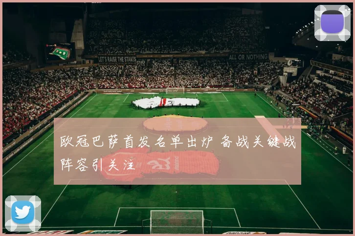 欧冠巴萨首发名单出炉 备战关键战阵容引关注