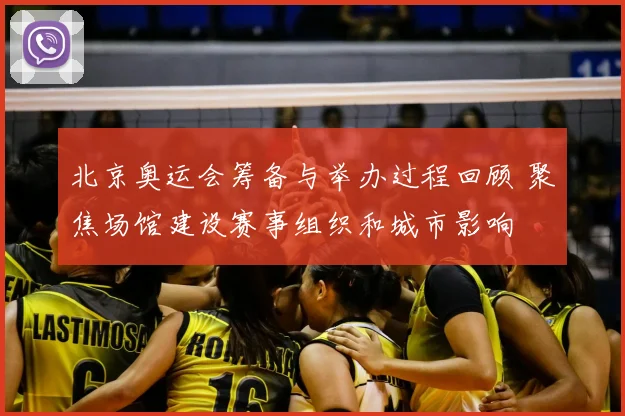 北京奥运会筹备与举办过程回顾 聚焦场馆建设赛事组织和城市影响