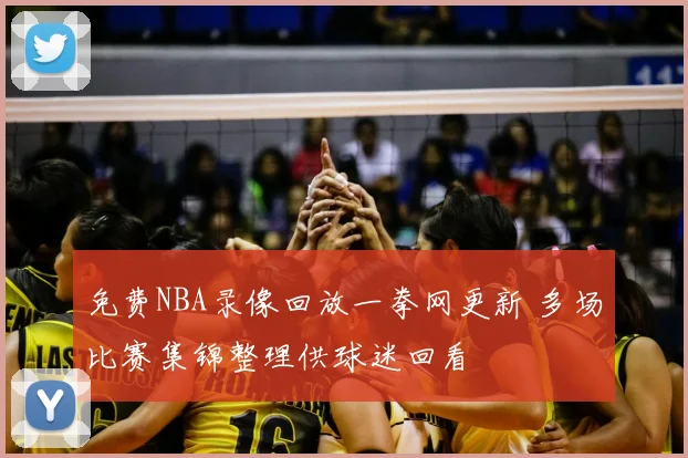 免费NBA录像回放一拳网更新 多场比赛集锦整理供球迷回看