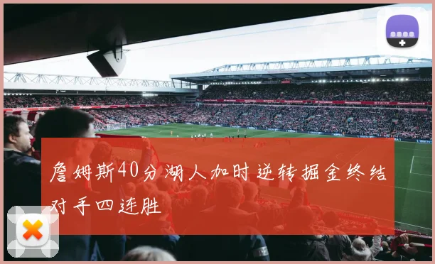 詹姆斯40分湖人加时逆转掘金终结对手四连胜