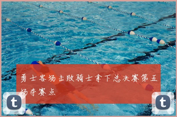 勇士客场击败骑士拿下总决赛第五场夺赛点