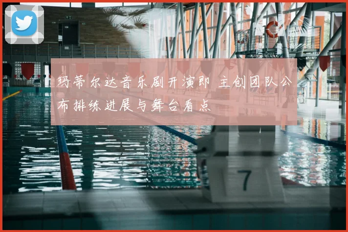 玛蒂尔达音乐剧开演即 主创团队公布排练进展与舞台看点
