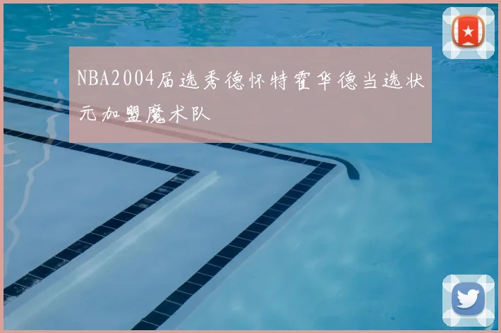 NBA2004届选秀德怀特霍华德当选状元加盟魔术队